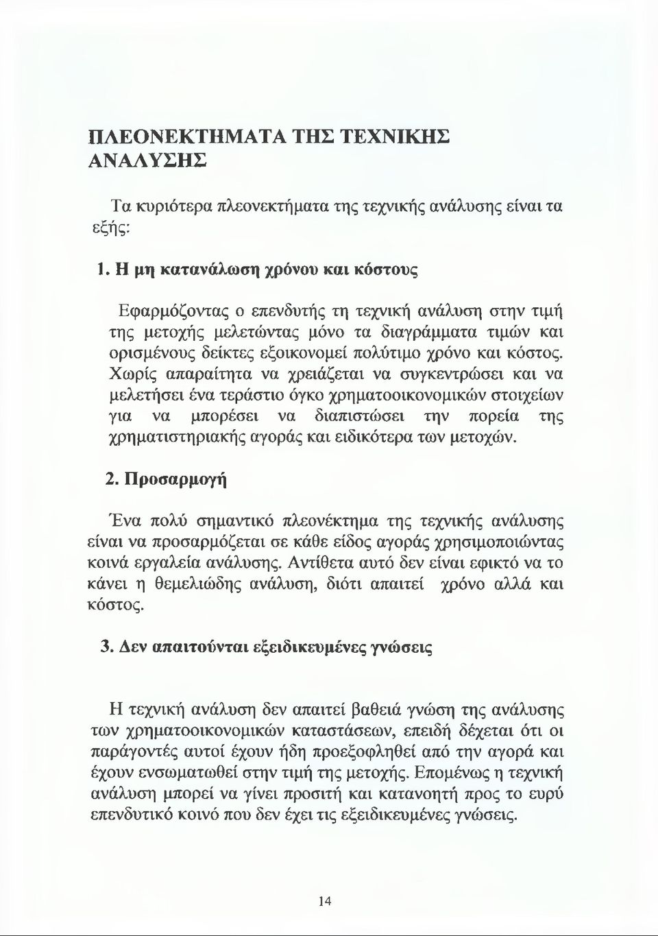 Χωρίς απαραίτητα να χρειάζεται να συγκεντρώσει και να μελετήσει ένα τεράστιο όγκο χρηματοοικονομικών στοιχείων για να μπορέσει να διαπιστώσει την πορεία της χρηματιστηριακής αγοράς και ειδικότερα των