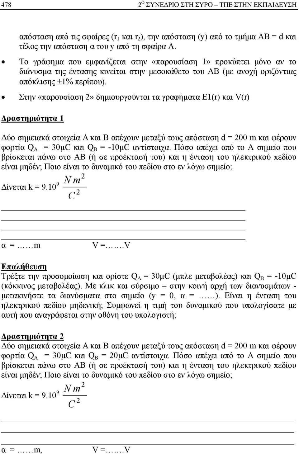 Στην «παρουσίαση 2» δημιουργούνται τα γραφήματα Ε1() και V() Δραστηριότητα 1 Δύο σημειακά στοιχεία Α και Β απέχουν μεταξύ τους απόσταση d = 200 m και φέρουν φορτία Q A = 30μC και Q B = -10μC