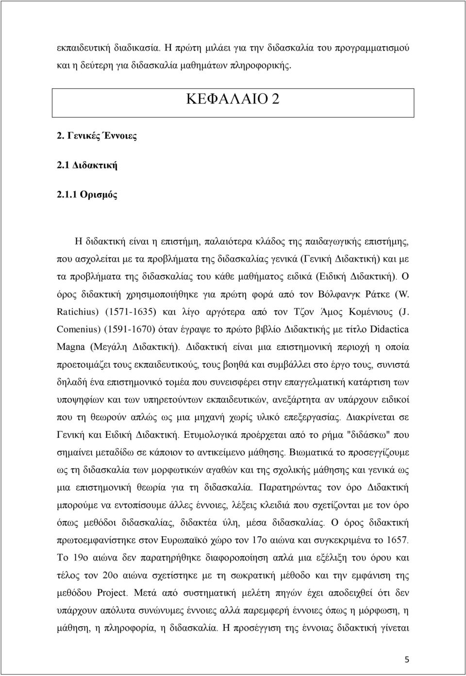 1 Οξηζκόο Ζ δηδαθηηθή είλαη ε επηζηήκε, παιαηφηεξα θιάδνο ηεο παηδαγσγηθήο επηζηήκεο, πνπ αζρνιείηαη κε ηα πξνβιήκαηα ηεο δηδαζθαιίαο γεληθά (Γεληθή Γηδαθηηθή) θαη κε ηα πξνβιήκαηα ηεο δηδαζθαιίαο