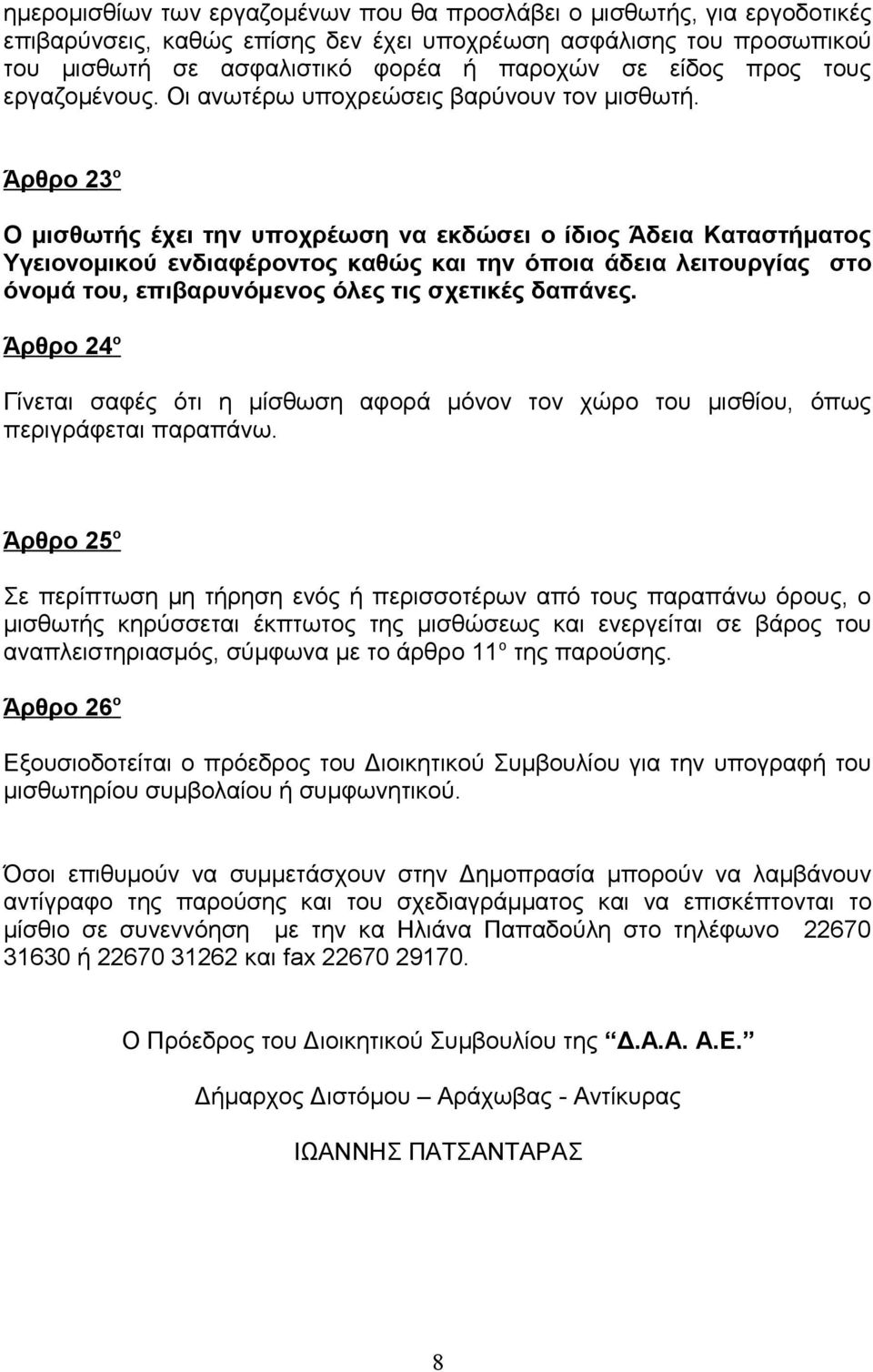 Άρθρο 23 ο Ο μισθωτής έχει την υποχρέωση να εκδώσει ο ίδιος Άδεια Καταστήματος Υγειονομικού ενδιαφέροντος καθώς και την όποια άδεια λειτουργίας στο όνομά του, επιβαρυνόμενος όλες τις σχετικές δαπάνες.