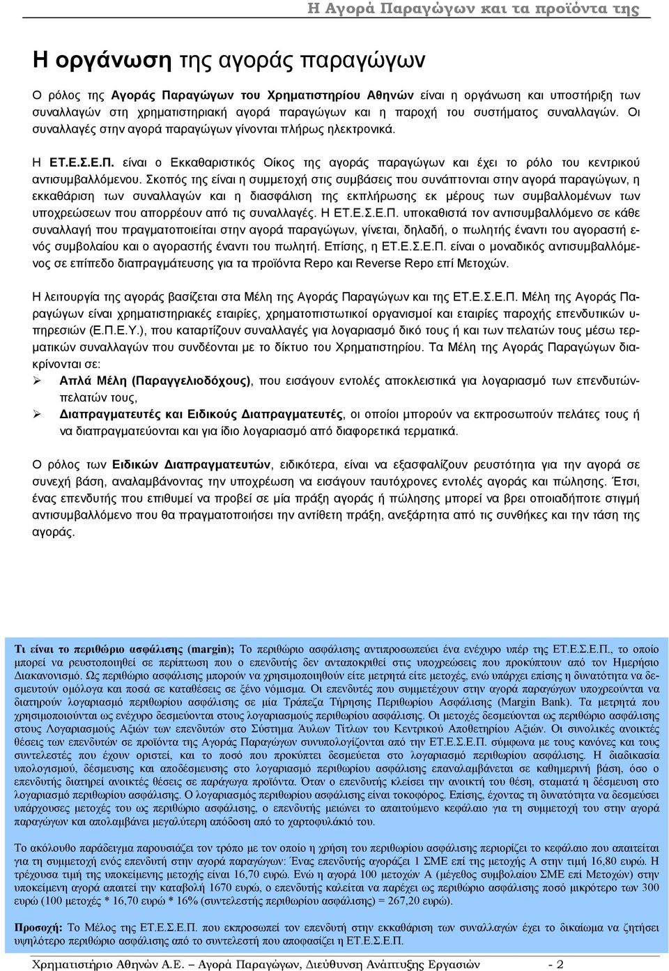 Σκοπός της είναι η συµµετοχή στις συµβάσεις που συνάπτονται στην αγορά παραγώγων, η εκκαθάριση των συναλλαγών και η διασφάλιση της εκπλήρωσης εκ µέρους των συµβαλλοµένων των υποχρεώσεων που απορρέουν