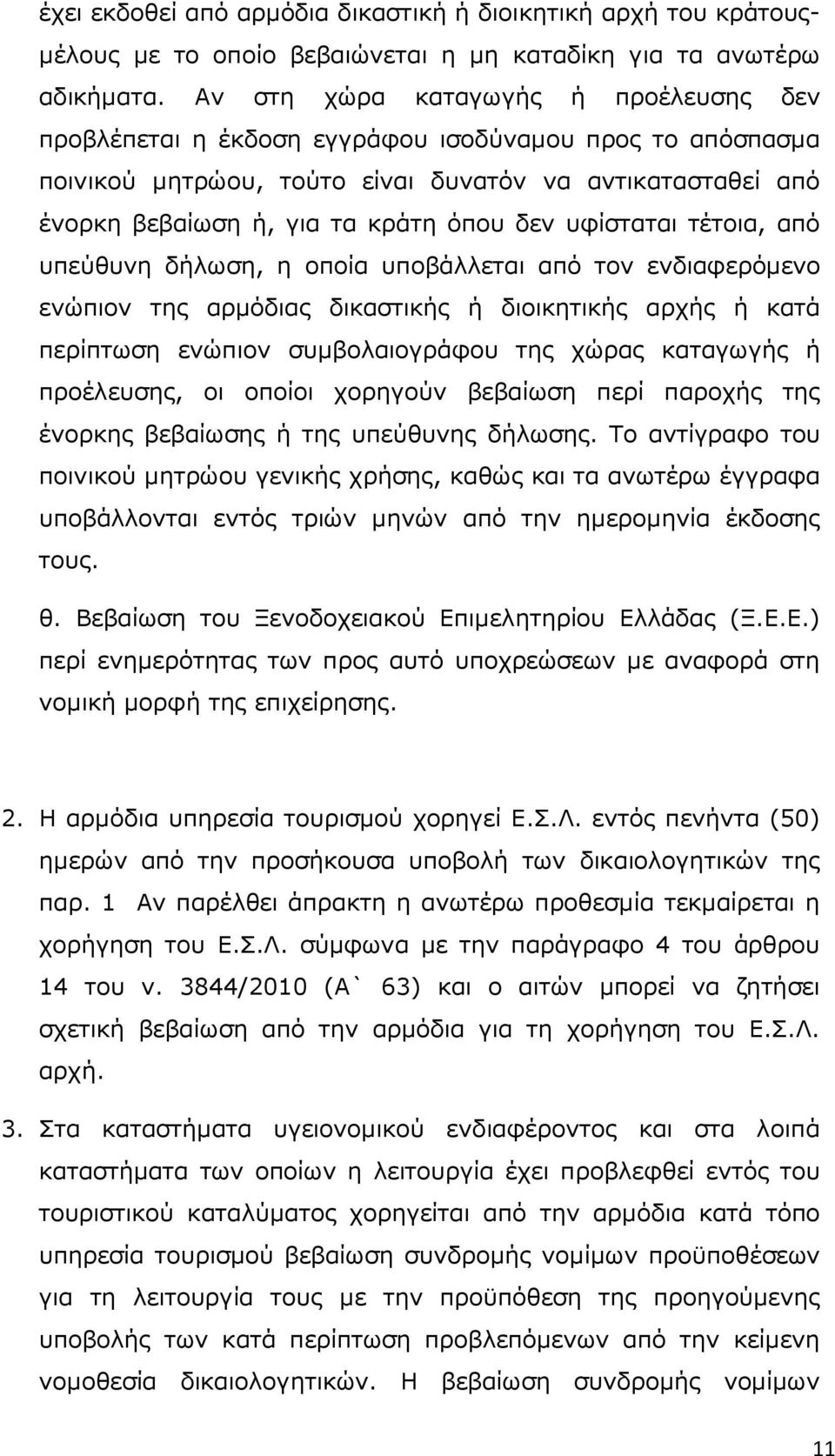 υφίσταται τέτοια, από υπεύθυνη δήλωση, η οποία υποβάλλεται από τον ενδιαφερόµενο ενώπιον της αρµόδιας δικαστικής ή διοικητικής αρχής ή κατά περίπτωση ενώπιον συµβολαιογράφου της χώρας καταγωγής ή