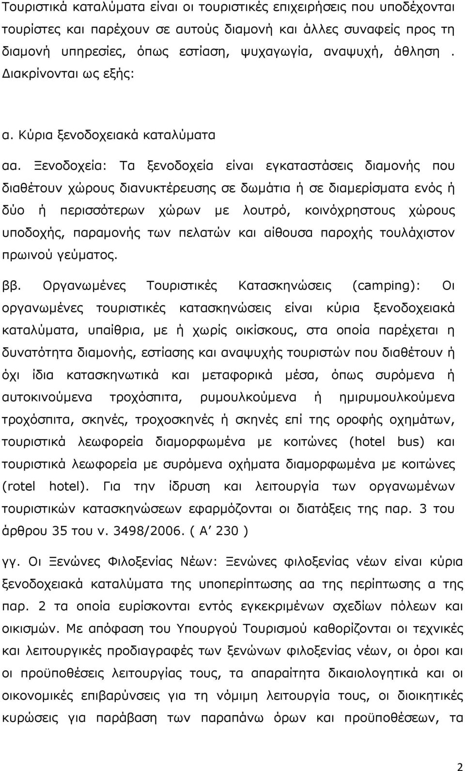 Ξενοδοχεία: Τα ξενοδοχεία είναι εγκαταστάσεις διαµονής που διαθέτουν χώρους διανυκτέρευσης σε δωµάτια ή σε διαµερίσµατα ενός ή δύο ή περισσότερων χώρων µε λουτρό, κοινόχρηστους χώρους υποδοχής,