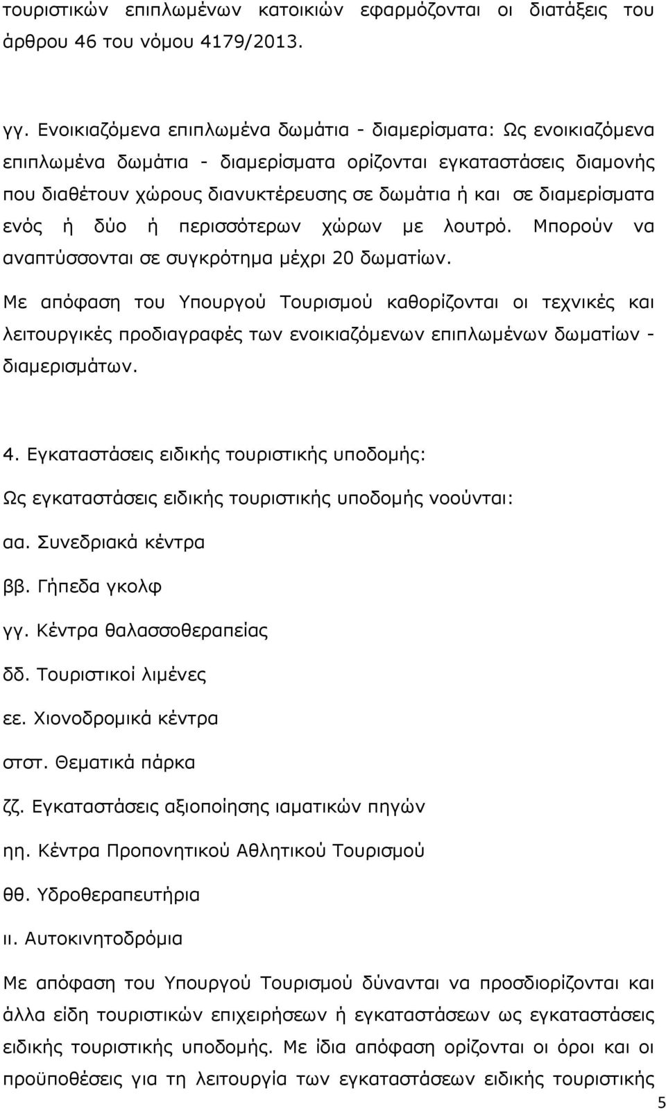 διαµερίσµατα ενός ή δύο ή περισσότερων χώρων µε λουτρό. Μπορούν να αναπτύσσονται σε συγκρότηµα µέχρι 20 δωµατίων.