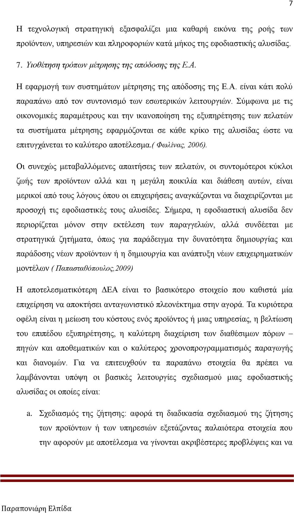 Σύμφωνα με τις οικονομικές παραμέτρους και την ικανοποίηση της εξυπηρέτησης των πελατών τα συστήματα μέτρησης εφαρμόζονται σε κάθε κρίκο της αλυσίδας ώστε να επιτυγχάνεται το καλύτερο αποτέλεσμα.