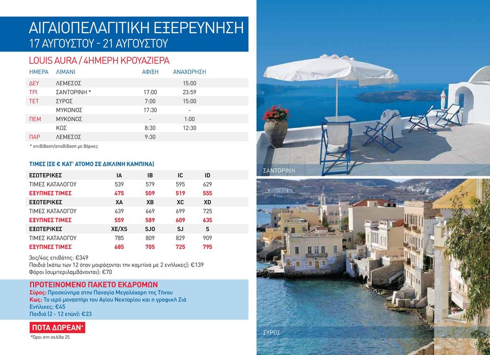 509 519 555 ΕΞΩΤΕΡΙΚΕΣ XA XB XC XD ΤΙΜΕΣ ΚΑΤΑΛΟΓΟΥ 639 669 699 725 ΕΞΥΠΝΕΣ ΤΙΜΕΣ 559 589 609 635 ΕΞΩΤΕΡΙΚΕΣ XE/XS SJO SJ S ΤΙΜΕΣ ΚΑΤΑΛΟΓΟΥ 785 809 829 909 ΕΞΥΠΝΕΣ ΤΙΜΕΣ 685 705 725 795 ΣΑΝΤΟΡΙΝΗ