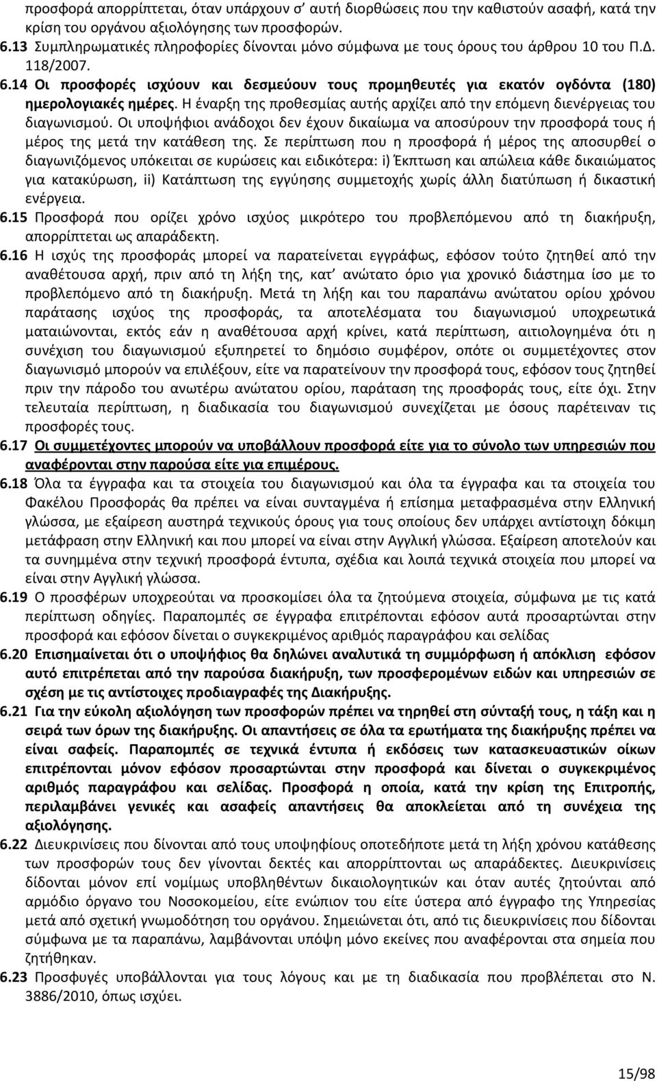 14 Οι προσφορές ισχύουν και δεσμεύουν τους προμηθευτές για εκατόν ογδόντα (180) ημερολογιακές ημέρες. Η έναρξη της προθεσμίας αυτής αρχίζει από την επόμενη διενέργειας του διαγωνισμού.