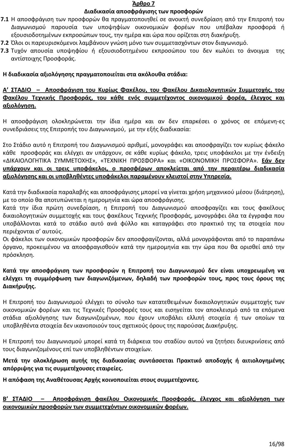 τους, την ημέρα και ώρα που ορίζεται στη διακήρυξη. 7.2 Όλοι οι παρευρισκόμενοι λαμβάνουν γνώση μόνο των συμμετασχόντων στον διαγωνισμό. 7.3 Τυχόν απουσία υποψηφίου ή εξουσιοδοτημένου εκπροσώπου του δεν κωλύει το άνοιγμα της αντίστοιχης Προσφοράς.
