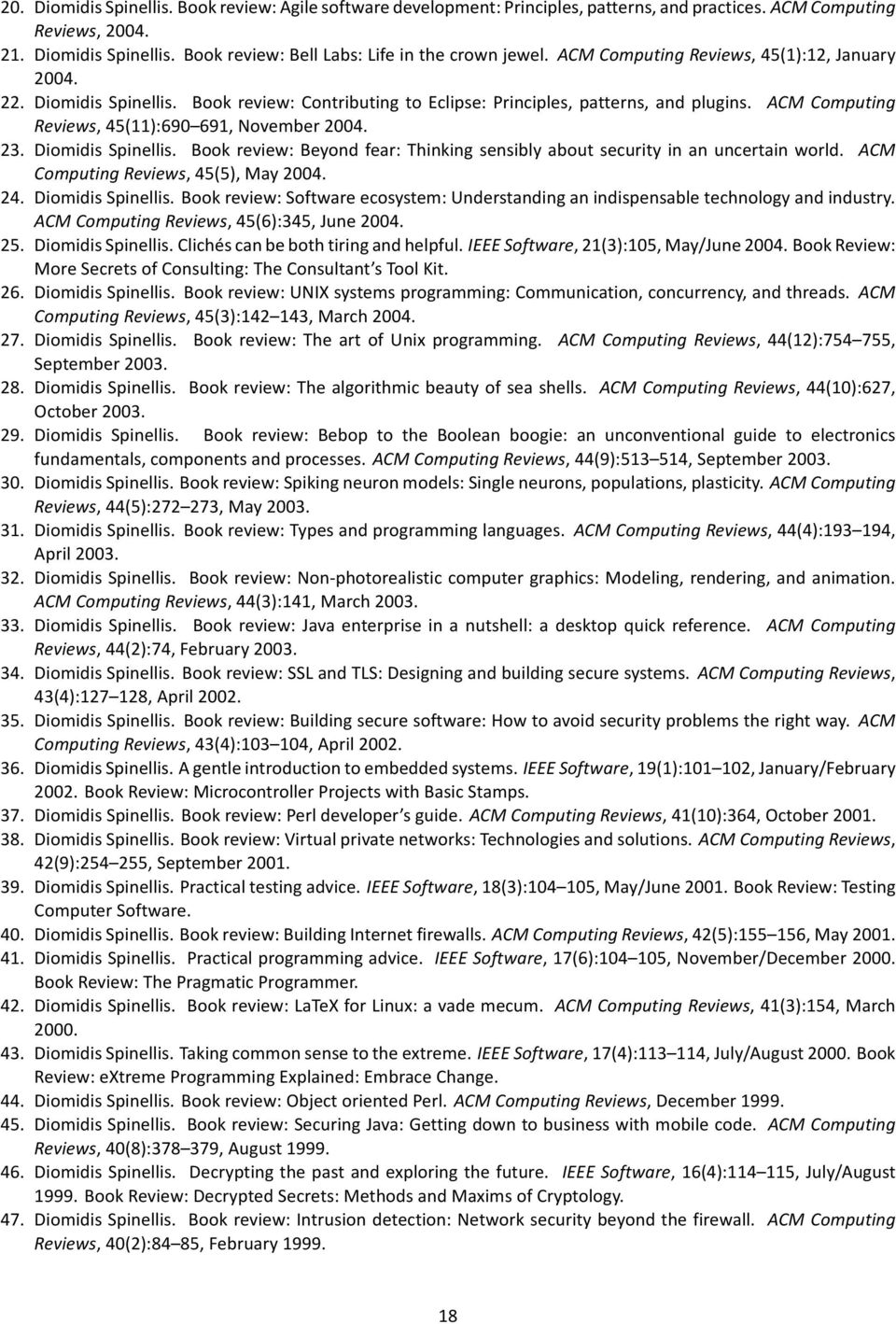 23. Diomidis Spinellis. Book review: Beyond fear: Thinking sensibly about security in an uncertain world. ACM Computing Reviews, 45(5), May 2004. 24. Diomidis Spinellis. Book review: Software ecosystem: Understanding an indispensable technology and industry.
