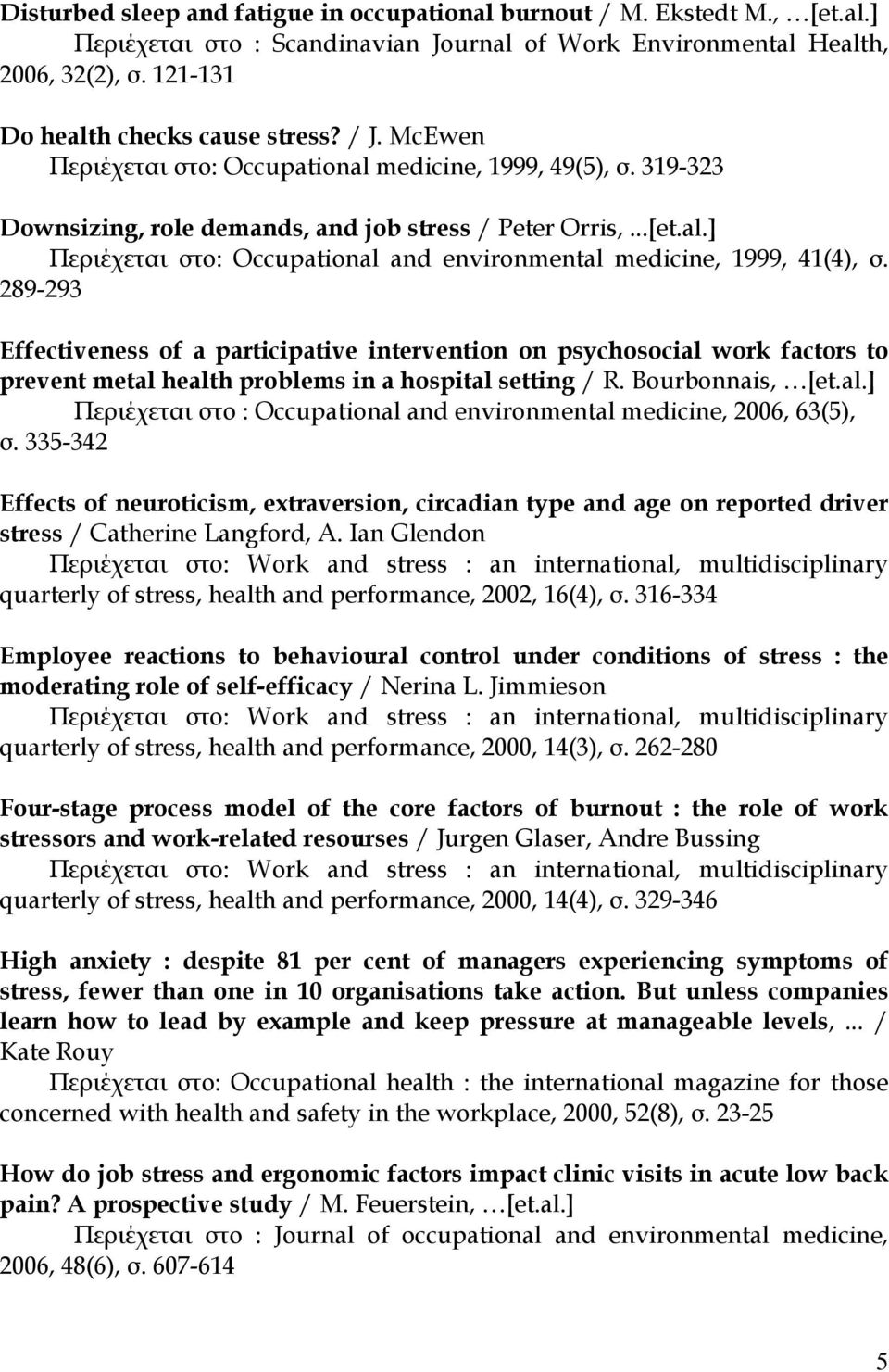 289-293 Effectiveness of a participative intervention on psychosocial work factors to prevent metal health problems in a hospital setting / R. Bourbonnais, [et.al.] Περιέχεται στο : Occupational and environmental medicine, 2006, 63(5), σ.