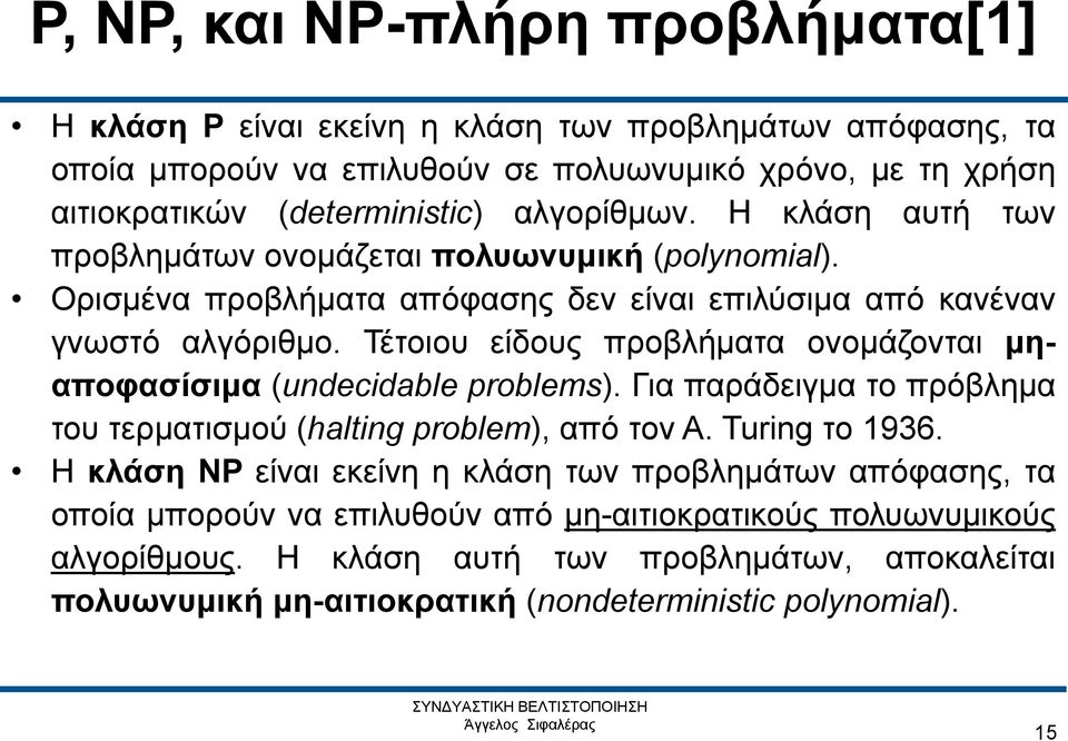 Τέτοιου είδους προβλήματα ονομάζονται μηαποφασίσιμα (undecidable problems). Για παράδειγμα το πρόβλημα του τερματισμού (halting problem), από τον A. Turing το 1936.