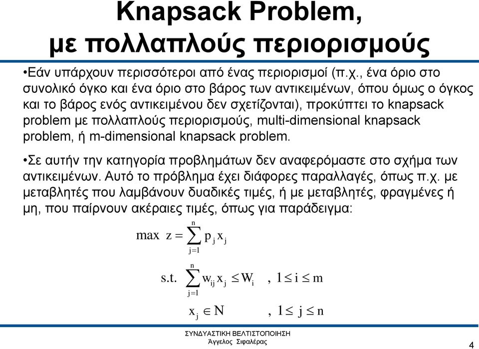 , ένα όριο στο συνολικό όγκο και ένα όριο στο βάρος των αντικειμένων, όπου όμως ο όγκος και το βάρος ενός αντικειμένου δεν σχετίζονται), προκύπτει το knapsack problem με