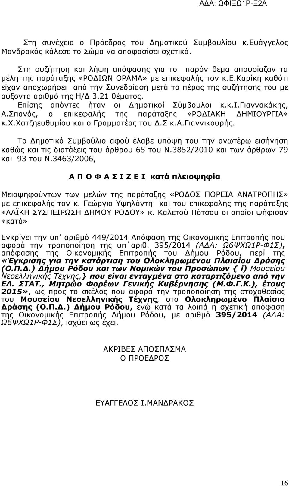 θέµατο. Επίση απόντε ήταν οι ηµοτικοί Σύµβουλοι κ.κ.ι.γιαννακάκη, Α.Σπανό, ο επικεφαλή τη παράταξη «ΡΟ ΙΑΚΗ ΗΜΙΟΥΡΓΙΑ» κ.χ.χατζηευθυµίου και ο µµατέα του.σ κ.α.γιαννικουρή.