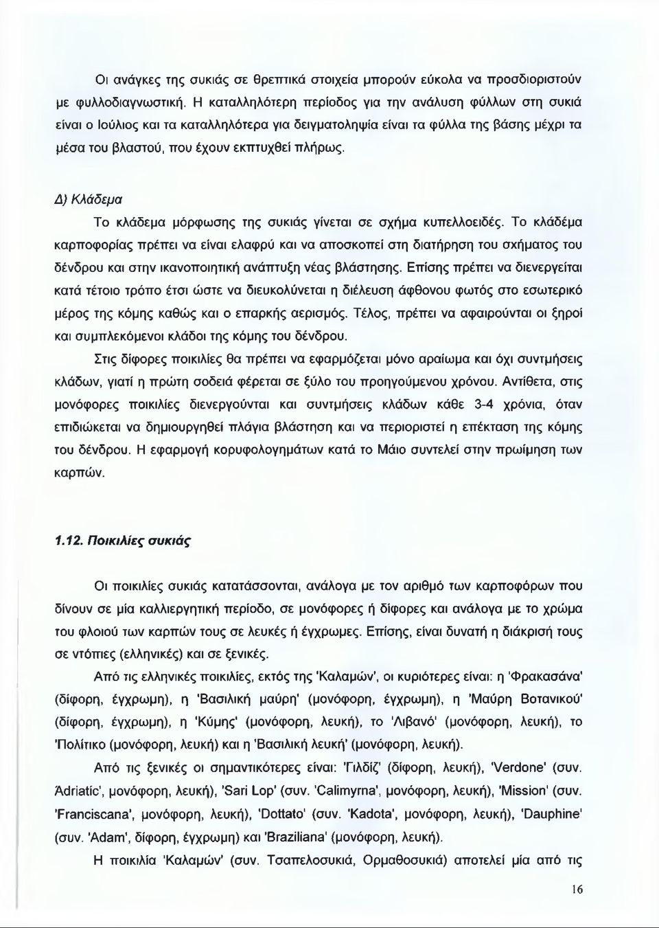 Δ) Κλάδεμα Το κλάδεμα μόρφωσης της συκιάς γίνεται σε σχήμα κυπελλοειδές.