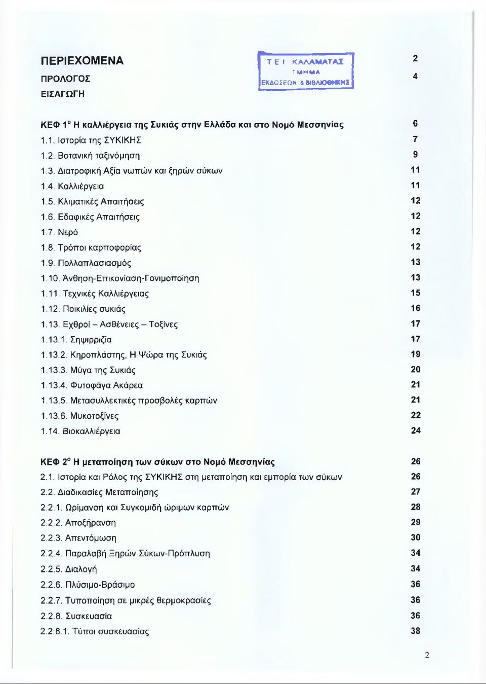 Άνθηση-Επικονίαση-Γονιμοποίηση 13 1.11. Τεχνικές Καλλιέργειας 15 1.12. Ποικιλίες συκιάς 16 1.13. Εχθροί-Ασθένειες-Τοξίνες 17 1.13.1. Σηψιρριζία 17 1.13.2. Κηροπλάστης, Η Ψώρα της Συκιάς 19 1.13.3. Μύγα της Συκιάς 20 1.