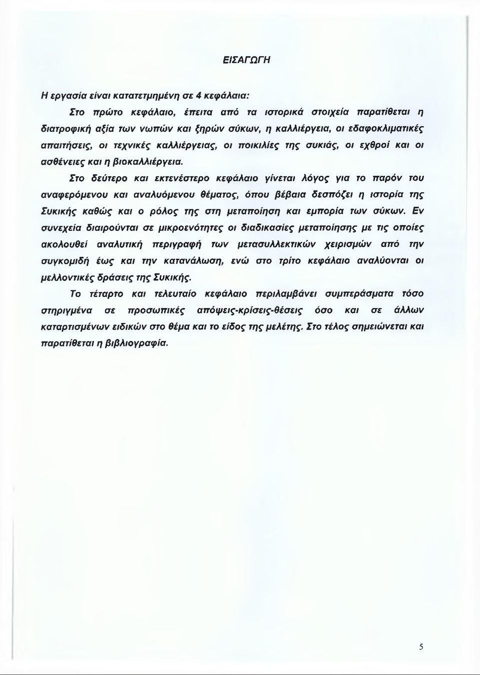 Στο δεύτερο και εκτενέστερο κεφάλαιο γίνεται λόγος για το παρόν του αναφερόμενου και αναλυόμενου θέματος, όπου βέβαια δεσπόζει η ιστορία της Συκικής καθώς και ο ρόλος της στη μεταποίηση και εμπορία