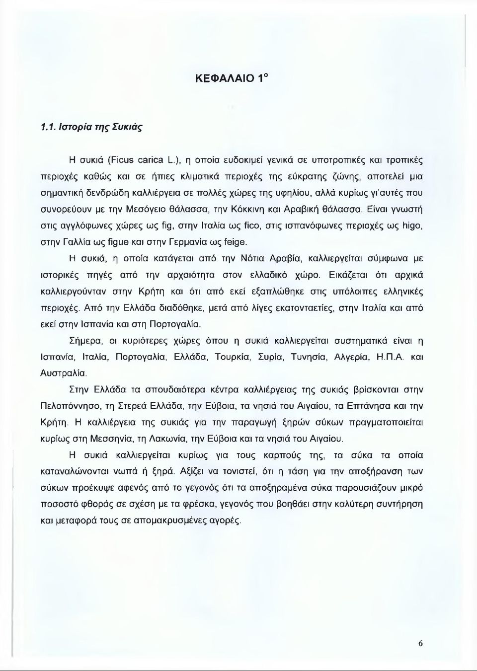 δενδρώδη καλλιέργεια σε πολλές χώρες της υφηλίου, αλλά κυρίως γι αυτές που συνορεύουν με την Μεσόγειο θάλασσα, την Κόκκινη και Αραβική θάλασσα.