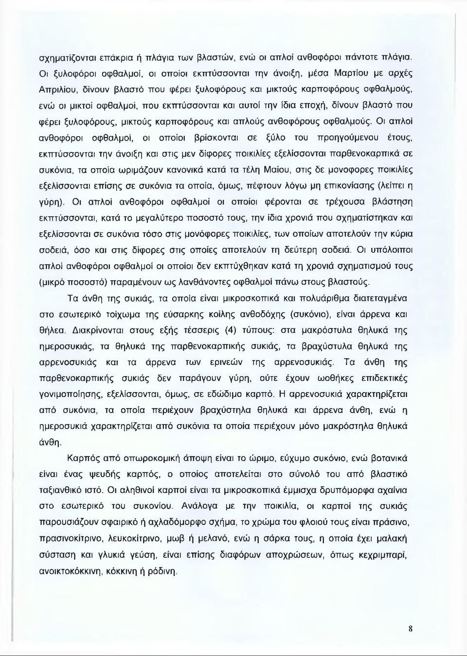 εκπτύσσονται και αυτοί την ίδια εποχή, δίνουν βλαστό που φέρει ξυλοφόρους, μικτούς καρποφόρους και απλούς ανθοφόρους οφθαλμούς.