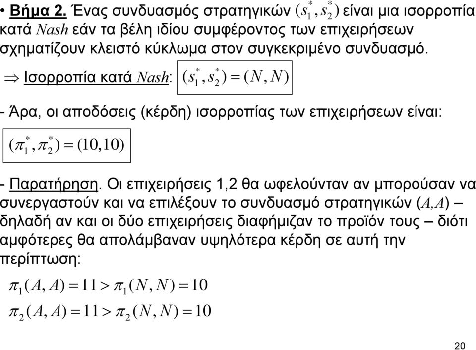 συνδυασμό. Ισορροπία κατά Nash: ( s, s ) = ( N, N) * * 1 2 - Άρα, οι αποδόσεις (κέρδη) ισορροπίας των επιχειρήσεων είναι: ( π, π ) = (10,10) * * 1 2 - Παρατήρηση.
