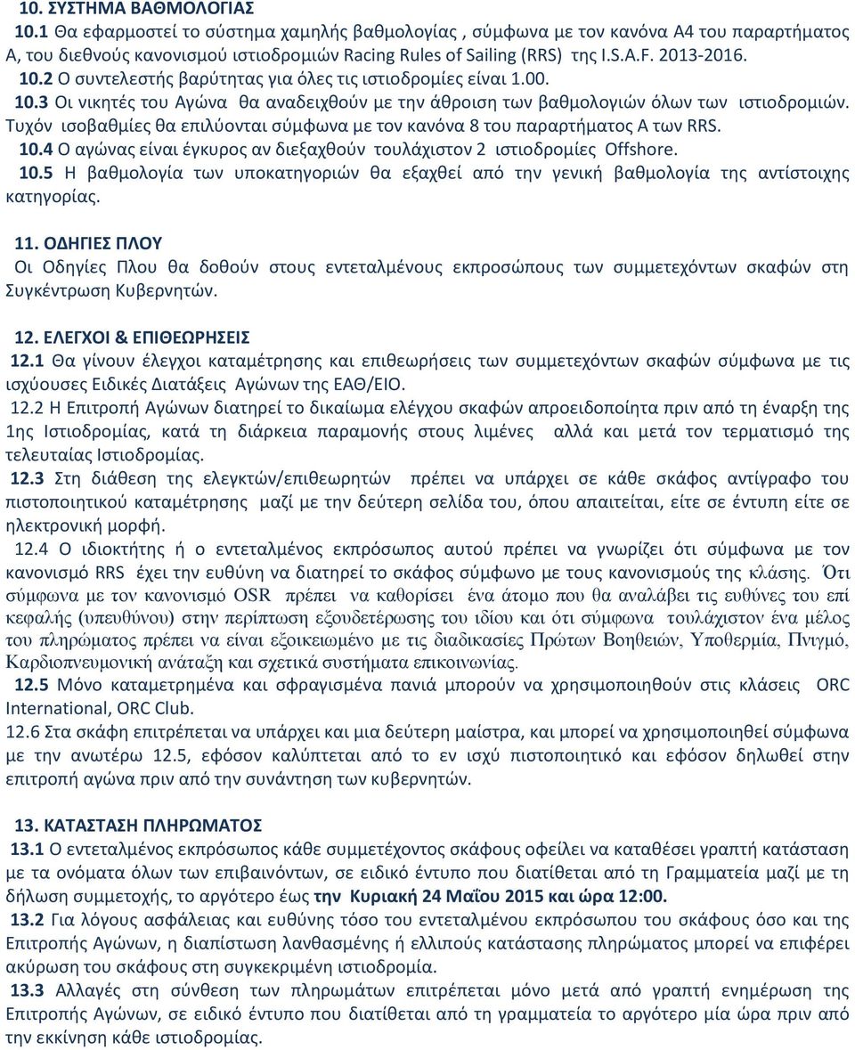 Τυχόν ισοβαθμίες θα επιλύονται σύμφωνα με τον κανόνα 8 του παραρτήματος Α των RRS. 10.4 Ο αγώνας είναι έγκυρος αν διεξαχθούν τουλάχιστον 2 ιστιοδρομίες Offshore. 10.5 Η βαθμολογία των υποκατηγοριών θα εξαχθεί από την γενική βαθμολογία της αντίστοιχης κατηγορίας.