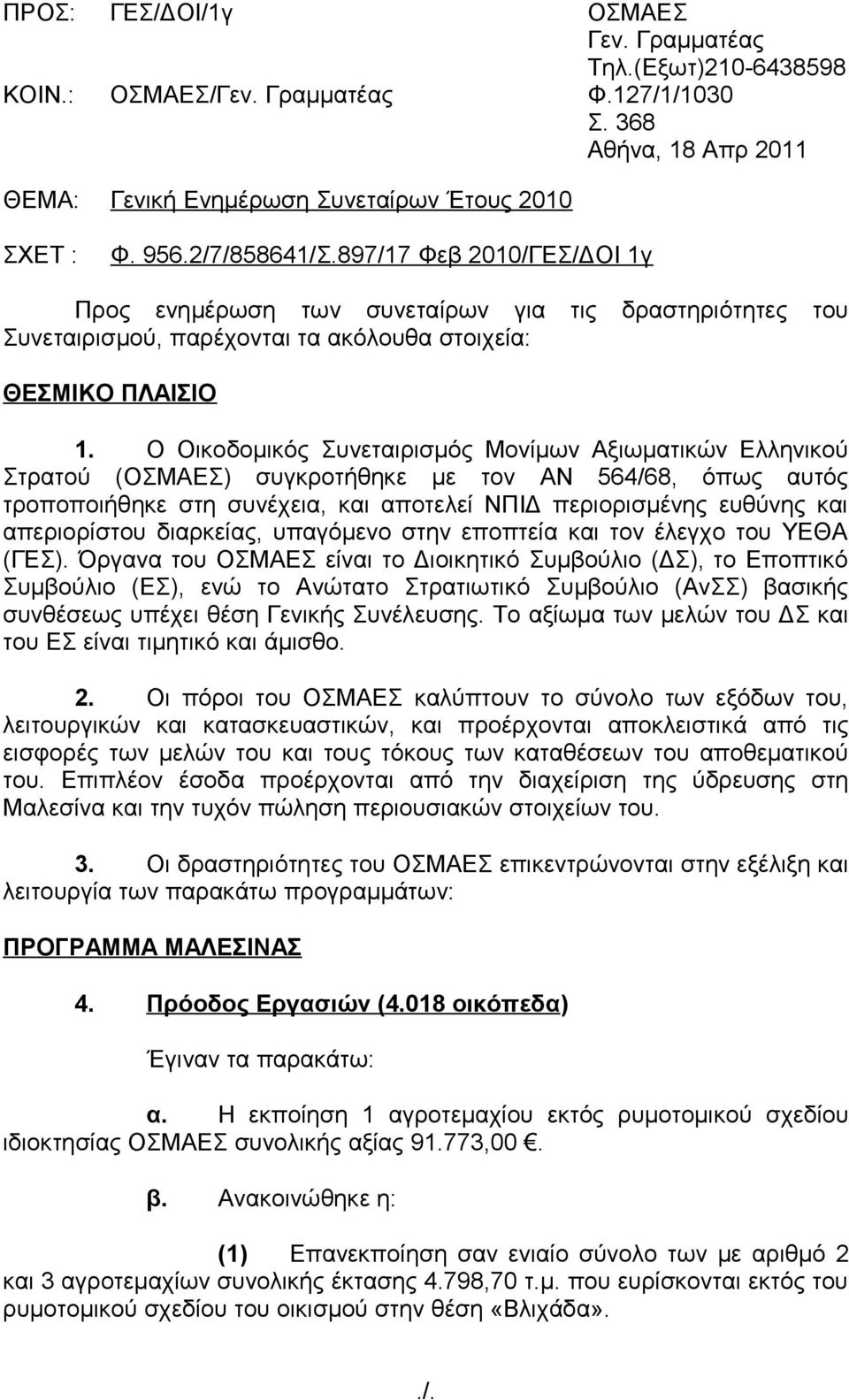 Ο Οικοδομικός Συνεταιρισμός Μονίμων Αξιωματικών Ελληνικού Στρατού (ΟΣΜΑΕΣ) συγκροτήθηκε με τον ΑΝ 564/68, όπως αυτός τροποποιήθηκε στη συνέχεια, και αποτελεί ΝΠΙΔ περιορισμένης ευθύνης και
