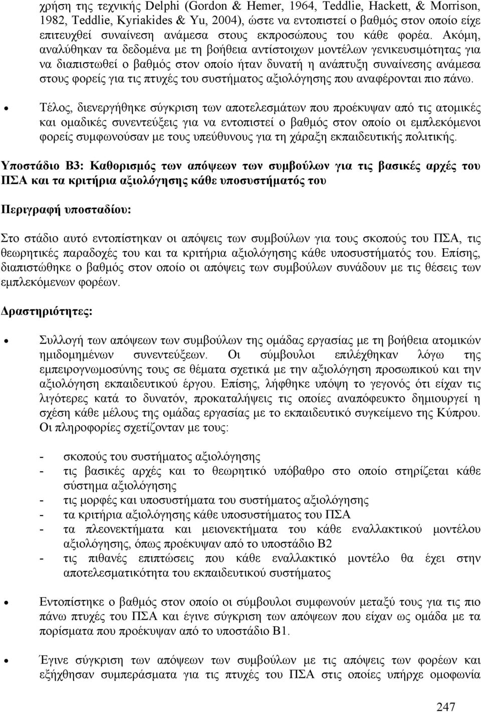 Ακόμη, αναλύθηκαν τα δεδομένα με τη βοήθεια αντίστοιχων μοντέλων γενικευσιμότητας για να διαπιστωθεί ο βαθμός στον οποίο ήταν δυνατή η ανάπτυξη συναίνεσης ανάμεσα στους φορείς για τις πτυχές του