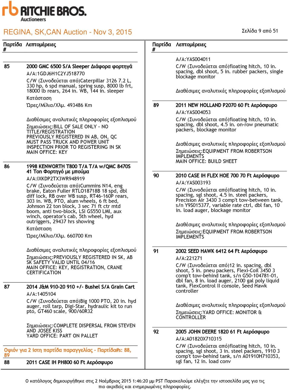 493486 Km Σημειώσεις:BILL OF SALE ONLY - NO TITLE/REGISTRATION PREVIOUSLY REGISTERED IN AB, ON, QC MUST PASS TRUCK AND POWER UNIT INSPECTION PRIOR TO REGISTERING IN SK MAIN OFFICE: KEY 86 1998