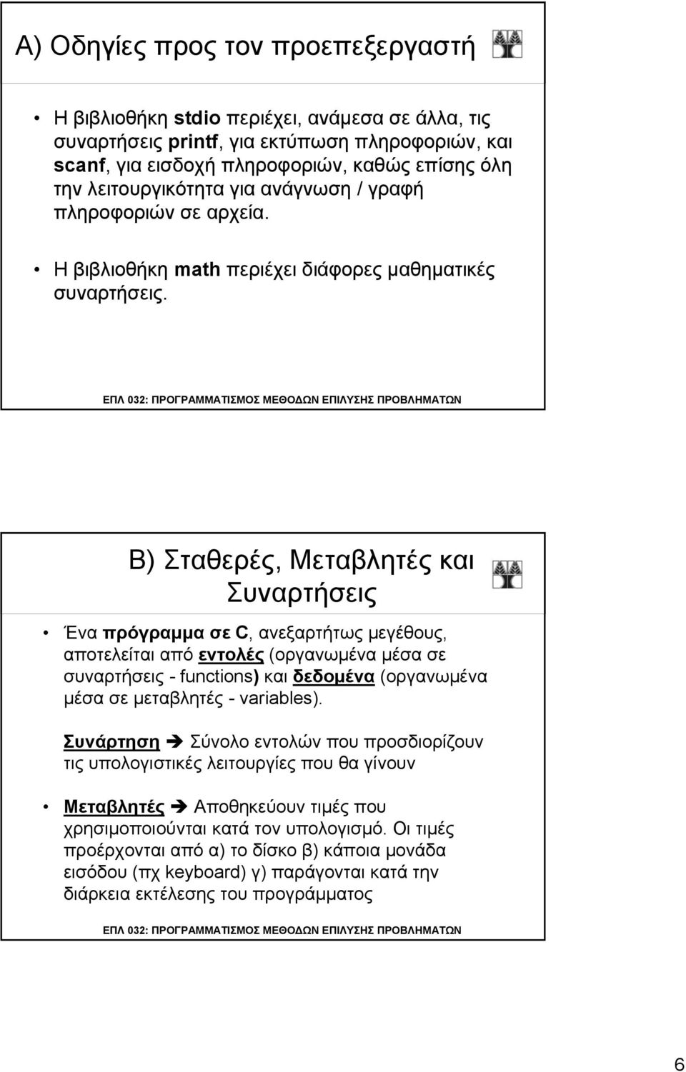 Β) Σταθερές, Μεταβλητές και Συναρτήσεις Ένα πρόγραμμα σε C, ανεξαρτήτως μεγέθους, αποτελείται από εντολές (οργανωμένα μέσα σε συναρτήσεις - functions) και δεδομένα (οργανωμένα μέσα σε μεταβλητές -