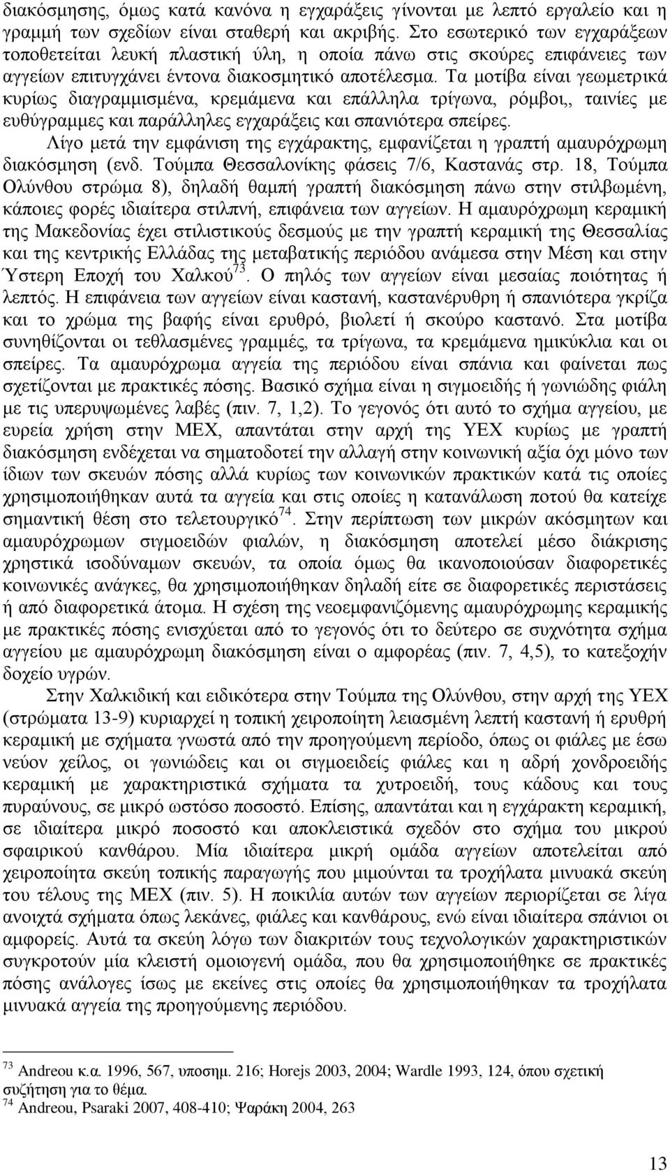 Τα μοτίβα είναι γεωμετρικά κυρίως διαγραμμισμένα, κρεμάμενα και επάλληλα τρίγωνα, ρόμβοι,, ταινίες με ευθύγραμμες και παράλληλες εγχαράξεις και σπανιότερα σπείρες.