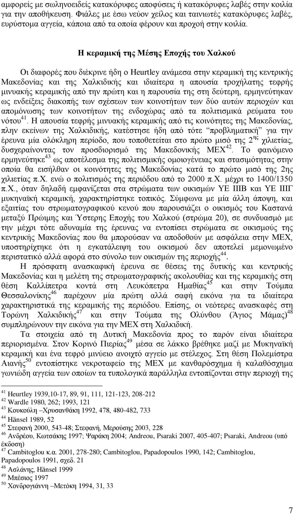 Η κεραμική της Μέσης Εποχής του Χαλκού Οι διαφορές που διέκρινε ήδη ο Heurtley ανάμεσα στην κεραμική της κεντρικής Μακεδονίας και της Χαλκιδικής και ιδιαίτερα η απουσία τροχήλατης τεφρής μινυακής