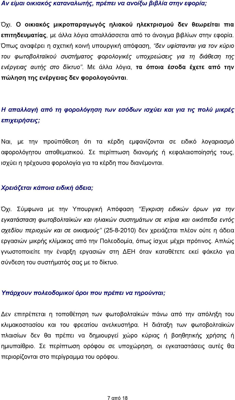 Όπως αναφέρει η σχετική κοινή υπουργική απόφαση, δεν υφίστανται για τον κύριο του φωτοβολταϊκού συστήματος φορολογικές υποχρεώσεις για τη διάθεση της ενέργειας αυτής στο δίκτυο.