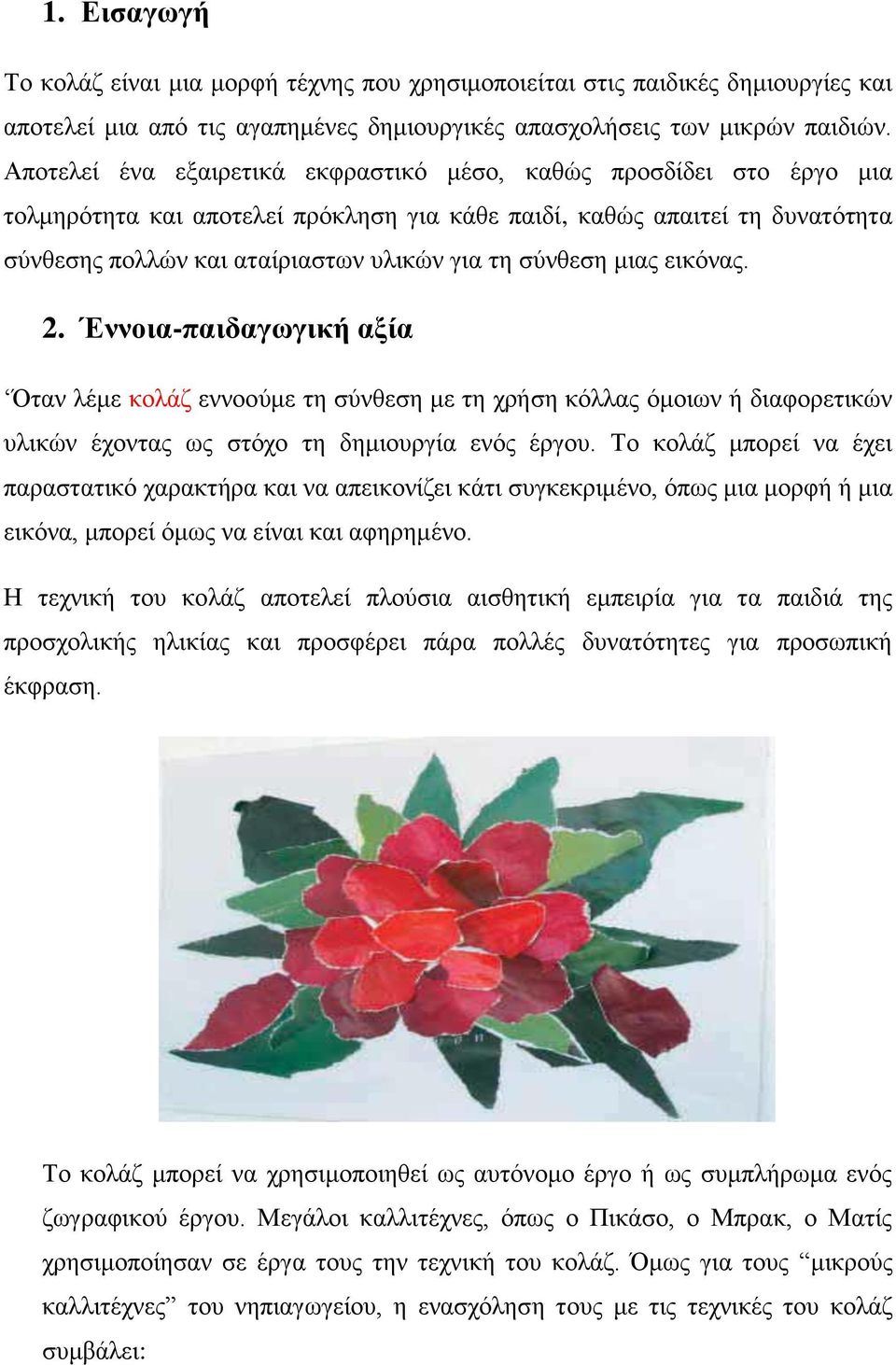 σύνθεση μιας εικόνας. 2. Έννοια-παιδαγωγική αξία Όταν λέμε κολάζ εννοούμε τη σύνθεση με τη χρήση κόλλας όμοιων ή διαφορετικών υλικών έχοντας ως στόχο τη δημιουργία ενός έργου.