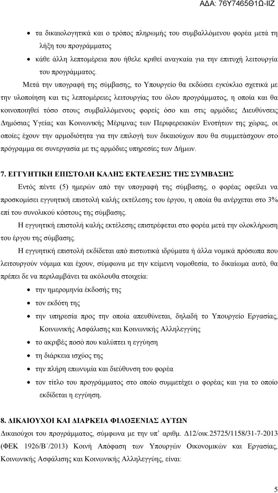 φορείς όσο και στις αρμόδιες Διευθύνσεις Δημόσιας Υγείας και Κοινωνικής Μέριμνας των Περιφερειακών Ενοτήτων της χώρας, οι οποίες έχουν την αρμοδιότητα για την επιλογή των δικαιούχων που θα