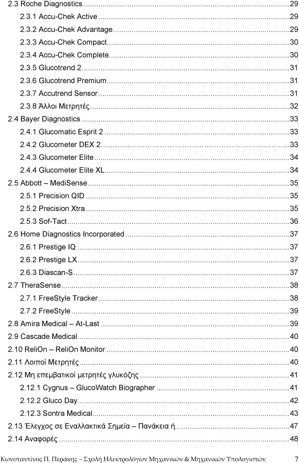 ..35 2.5.1 Precision QID...35 2.5.2 Precision Xtra...35 2.5.3 Sof-Tact...36 2.6 Home Diagnostics Incorporated...37 2.6.1 Prestige IQ...37 2.6.2 Prestige LX...37 2.6.3 Diascan-S...37 2.7 TheraSense.