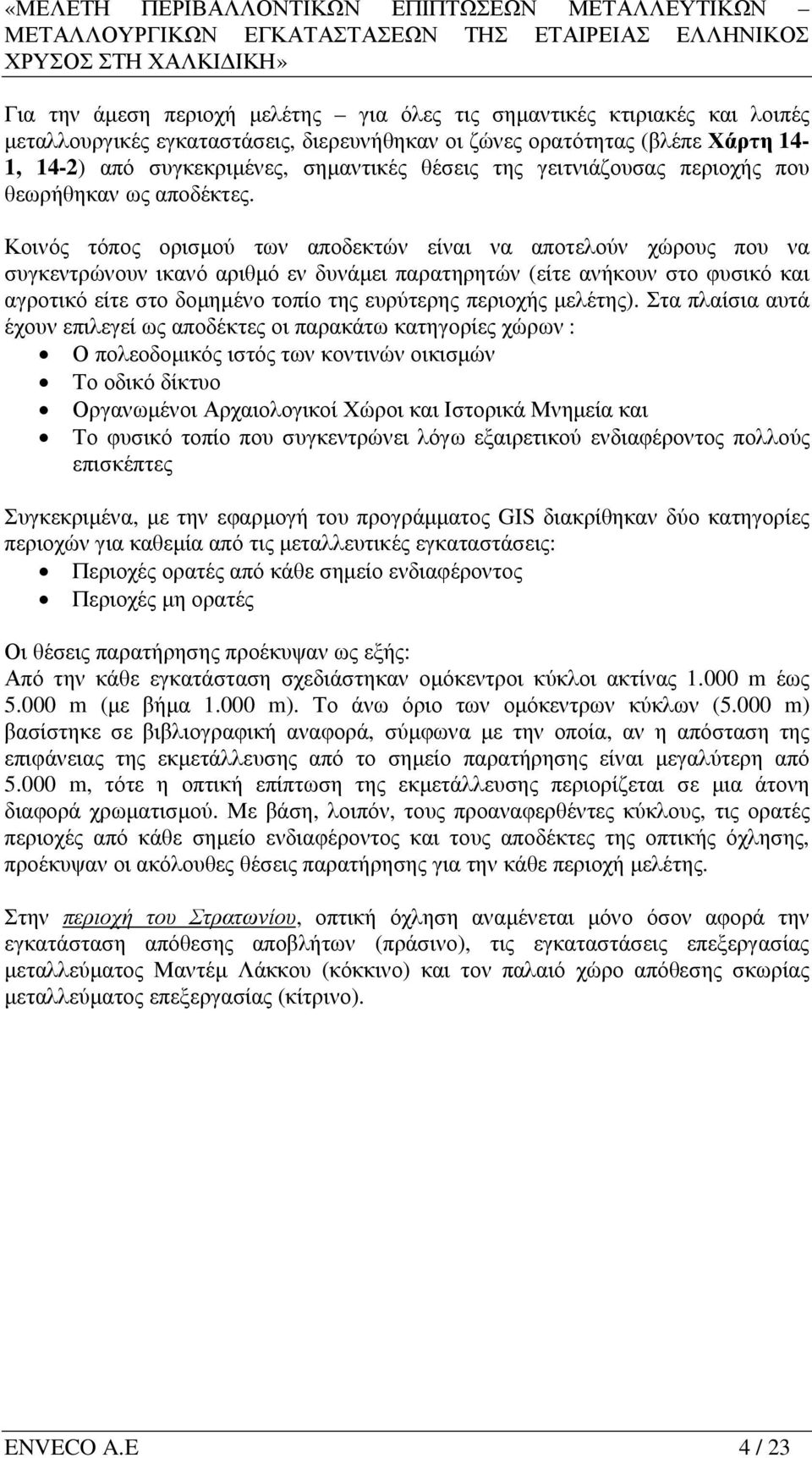 Κοινός τόπος ορισµού των αποδεκτών είναι να αποτελούν χώρους που να συγκεντρώνουν ικανό αριθµό εν δυνάµει παρατηρητών (είτε ανήκουν στο φυσικό και αγροτικό είτε στο δοµηµένο τοπίο της ευρύτερης