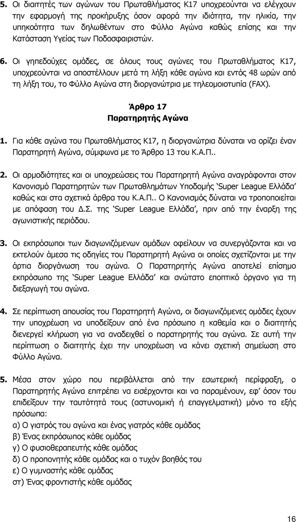 Οι γηπεδούχες ομάδες, σε όλους τους αγώνες του Πρωταθλήματος Κ17, υποχρεούνται να αποστέλλουν μετά τη λήξη κάθε αγώνα και εντός 48 ωρών από τη λήξη του, το Φύλλο Αγώνα στη διοργανώτρια με