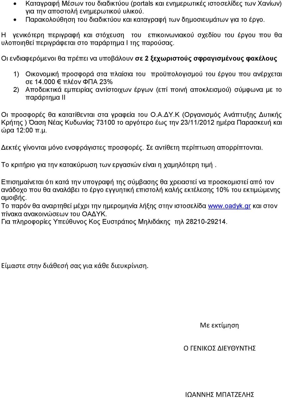 Οι ενδιαφερόμενοι θα πρέπει να υποβάλουν σε 2 ξεχωριστούς σφραγισμένους φακέλους 1) Οικονομική προσφορά στα πλαίσια του προϋπολογισμού του έργου που ανέρχεται σε 14.