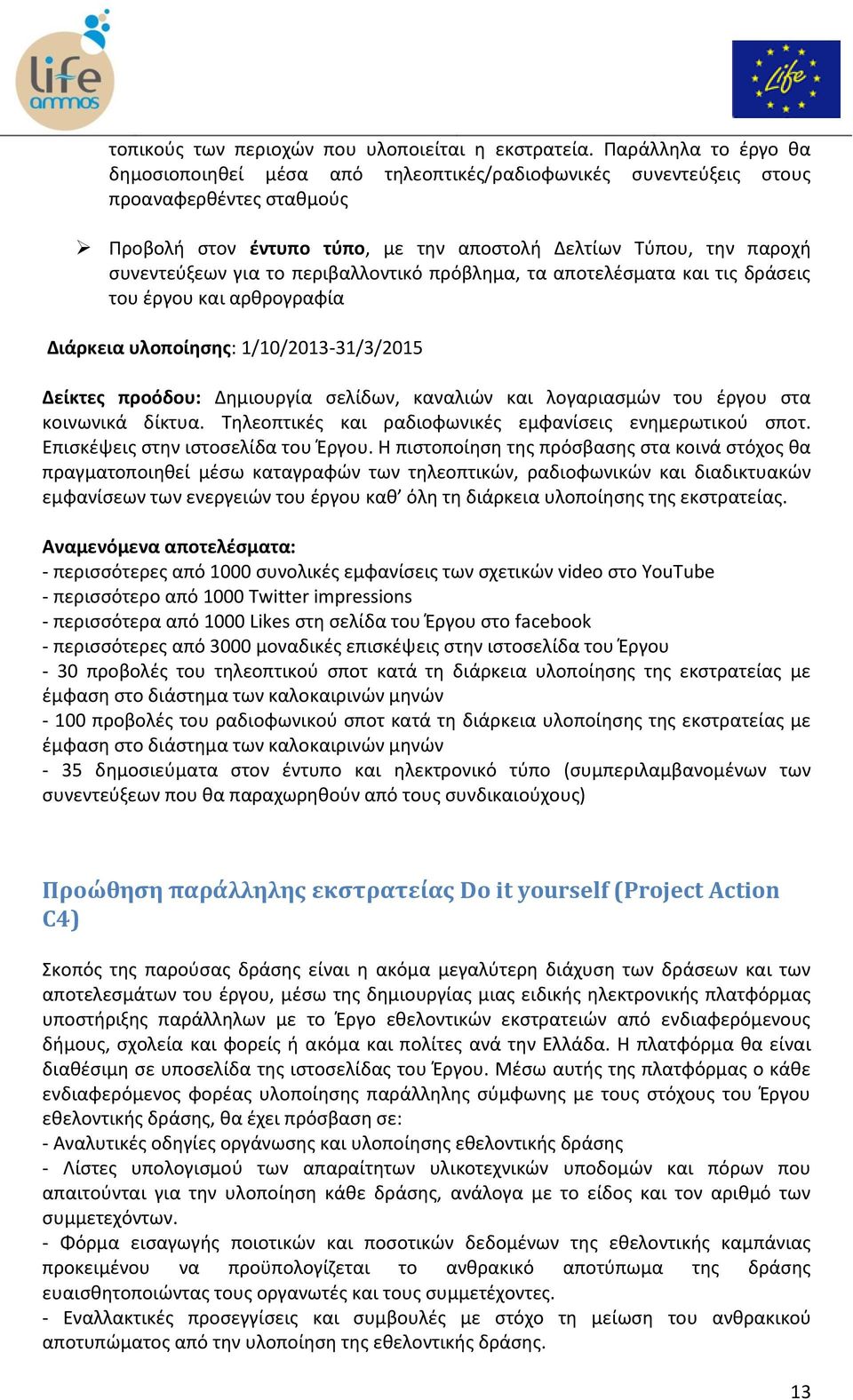 το περιβαλλοντικό πρόβλημα, τα αποτελέσματα και τις δράσεις του έργου και αρθρογραφία Διάρκεια υλοποίησης: 1/10/2013-31/3/2015 Δείκτες προόδου: Δημιουργία σελίδων, καναλιών και λογαριασμών του έργου