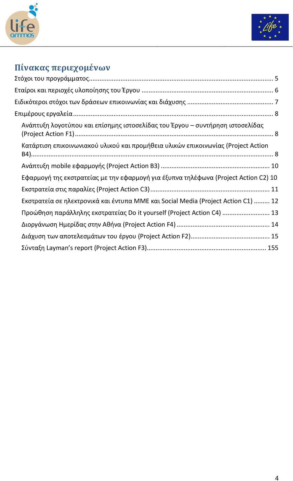 .. 8 Ανάπτυξη mobile εφαρμογής (Project Action B3)... 10 Εφαρμογή της εκστρατείας με την εφαρμογή για έξυπνα τηλέφωνα (Project Action C2) 10 Εκστρατεία στις παραλίες (Project Action C3).