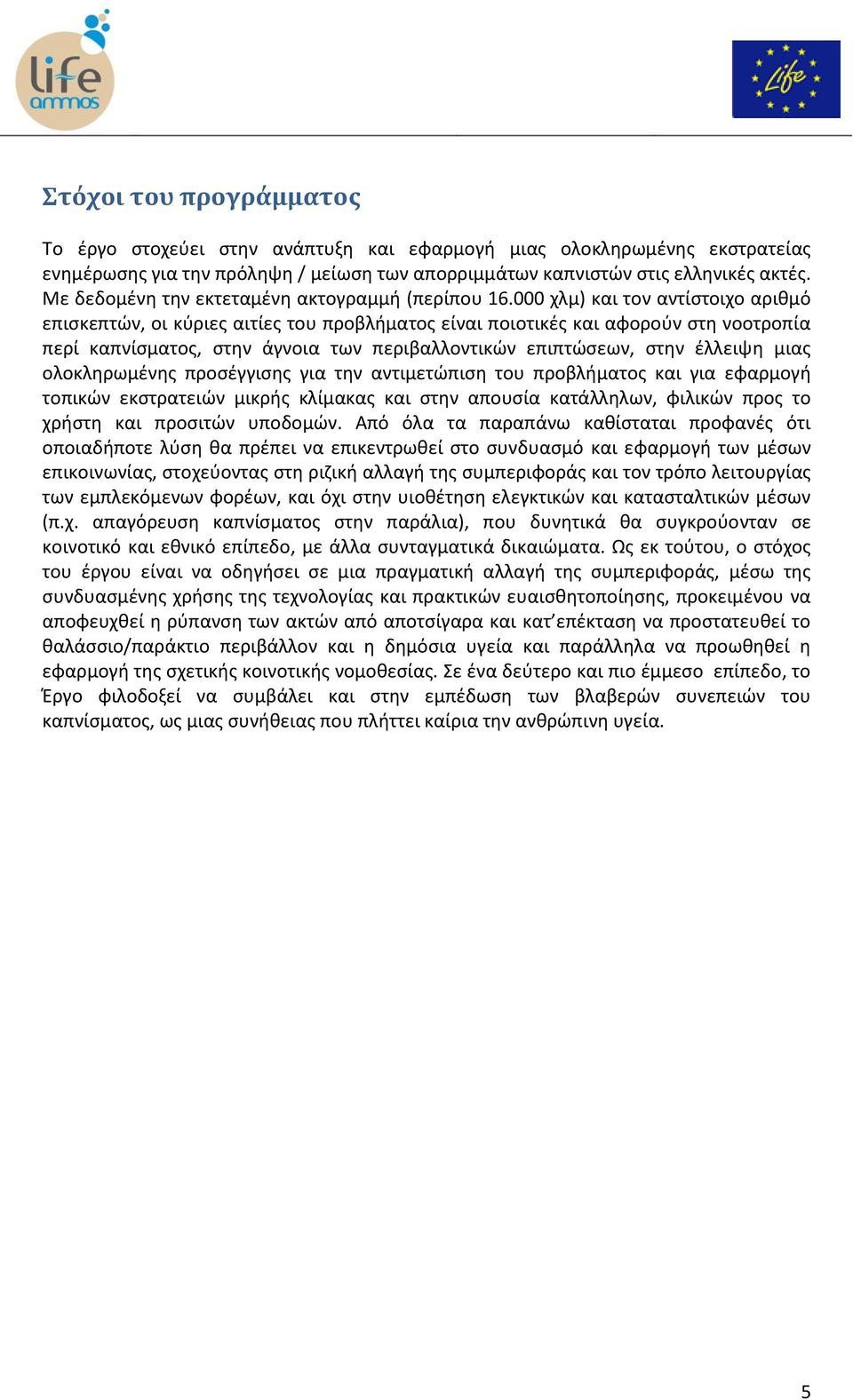 000 χλμ) και τον αντίστοιχο αριθμό επισκεπτών, οι κύριες αιτίες του προβλήματος είναι ποιοτικές και αφορούν στη νοοτροπία περί καπνίσματος, στην άγνοια των περιβαλλοντικών επιπτώσεων, στην έλλειψη