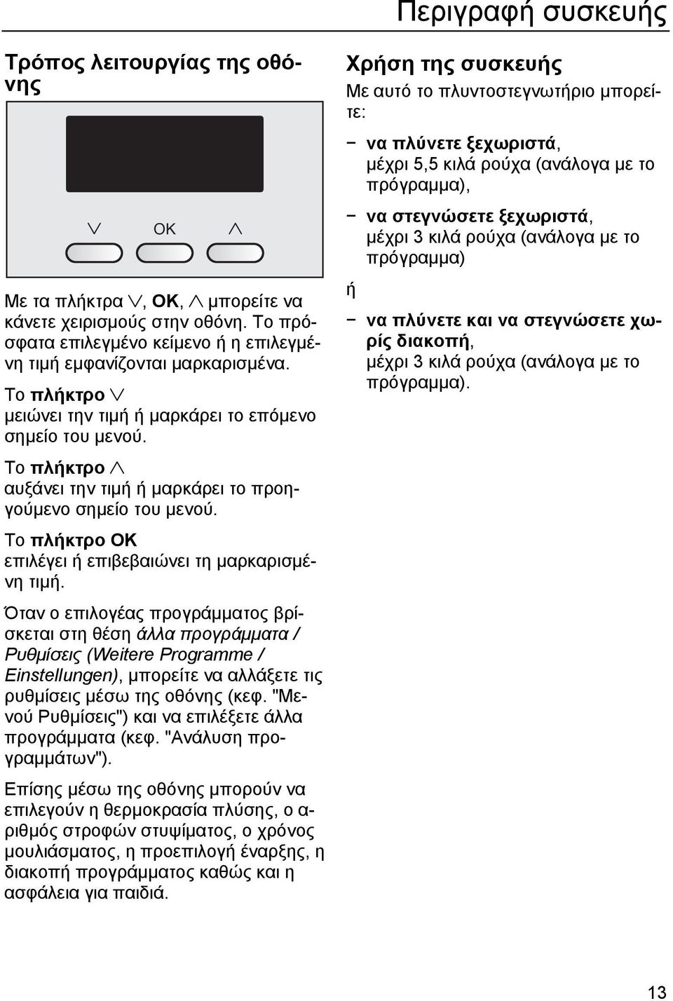 Όταν ο επιλογέας προγράμματος βρίσκεται στη θέση άλλα προγράμματα / Ρυθμίσεις (Weitere Programme / Einstellungen), μπορείτε να αλλάξετε τις ρυθμίσεις μέσω της οθόνης (κεφ.