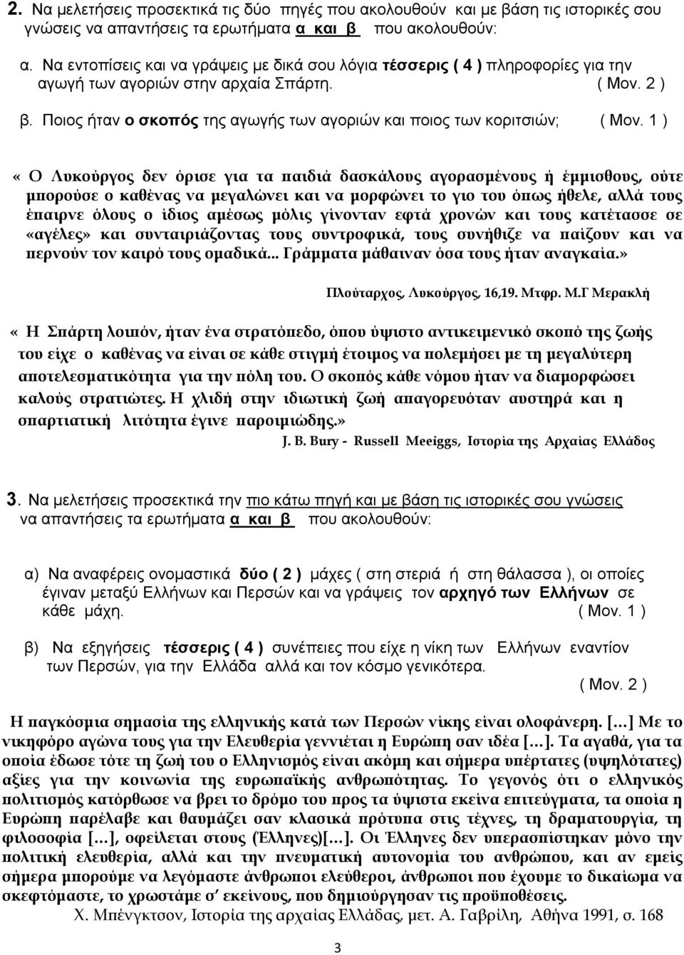 1 ) «Ο Λυκούργος δεν όρισε για τα παιδιά δασκάλους αγορασμένους ή έμμισθους, ούτε μπορούσε ο καθένας να μεγαλώνει και να μορφώνει το γιο του όπως ήθελε, αλλά τους έπαιρνε όλους ο ίδιος αμέσως μόλις