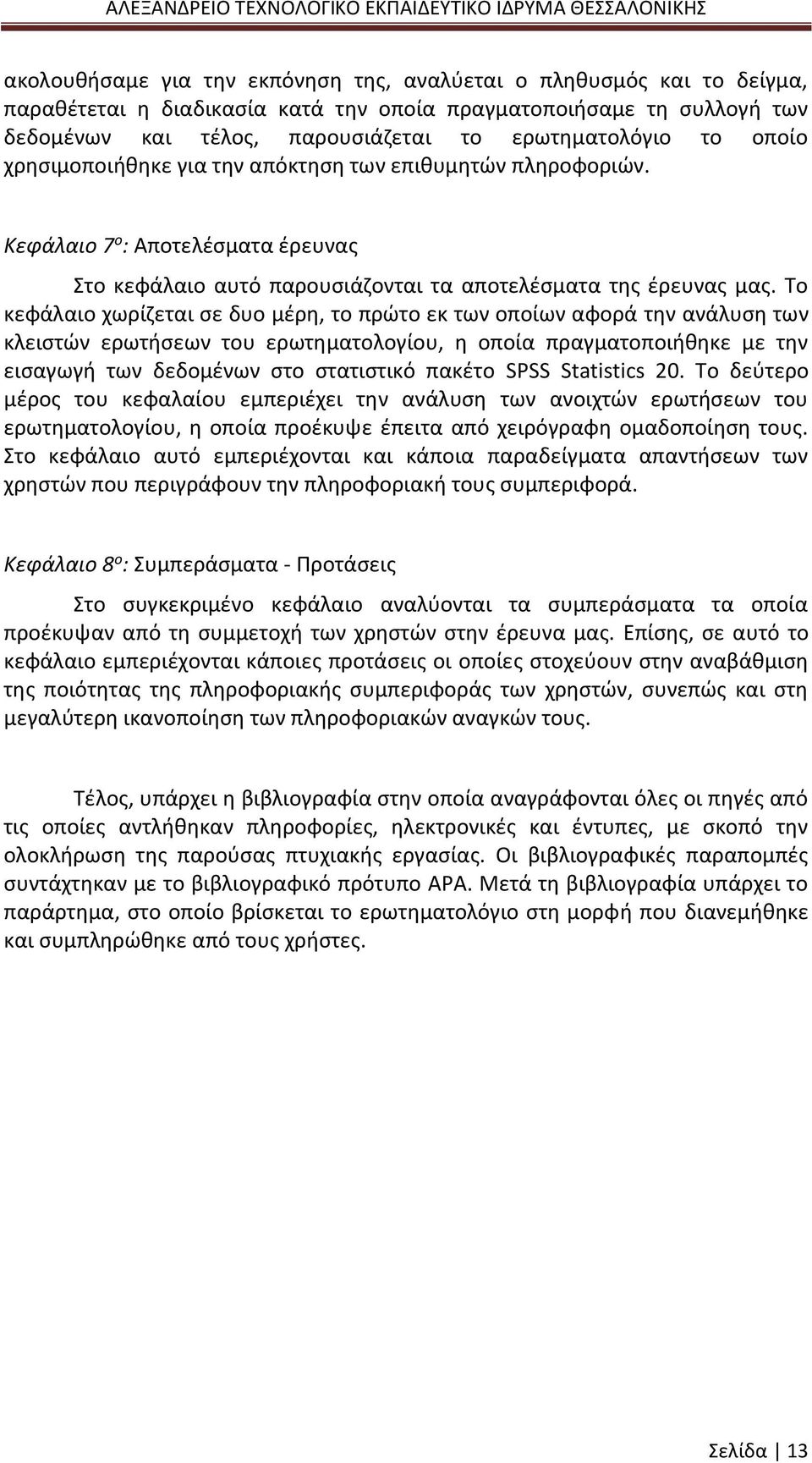 Το κεφάλαιο χωρίζεται σε δυο μέρη, το πρώτο εκ των οποίων αφορά την ανάλυση των κλειστών ερωτήσεων του ερωτηματολογίου, η οποία πραγματοποιήθηκε με την εισαγωγή των δεδομένων στο στατιστικό πακέτο