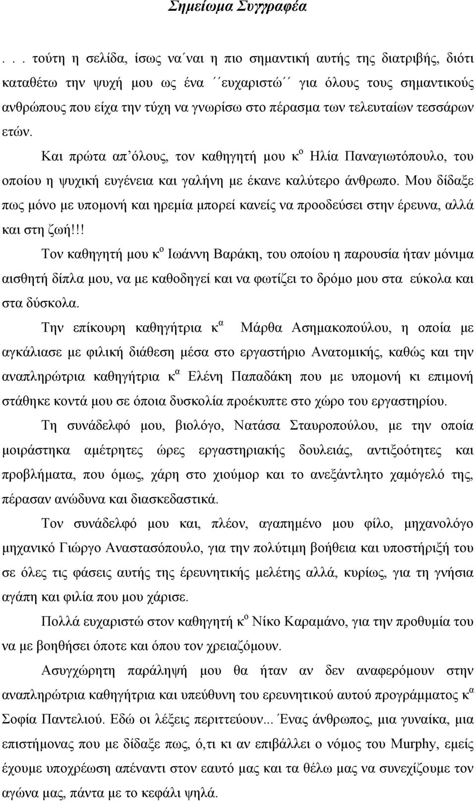 τελευταίων τεσσάρων ετών. Και πρώτα απ όλους, τον καθηγητή μου κ ο Ηλία Παναγιωτόπουλο, του οποίου η ψυχική ευγένεια και γαλήνη με έκανε καλύτερο άνθρωπο.