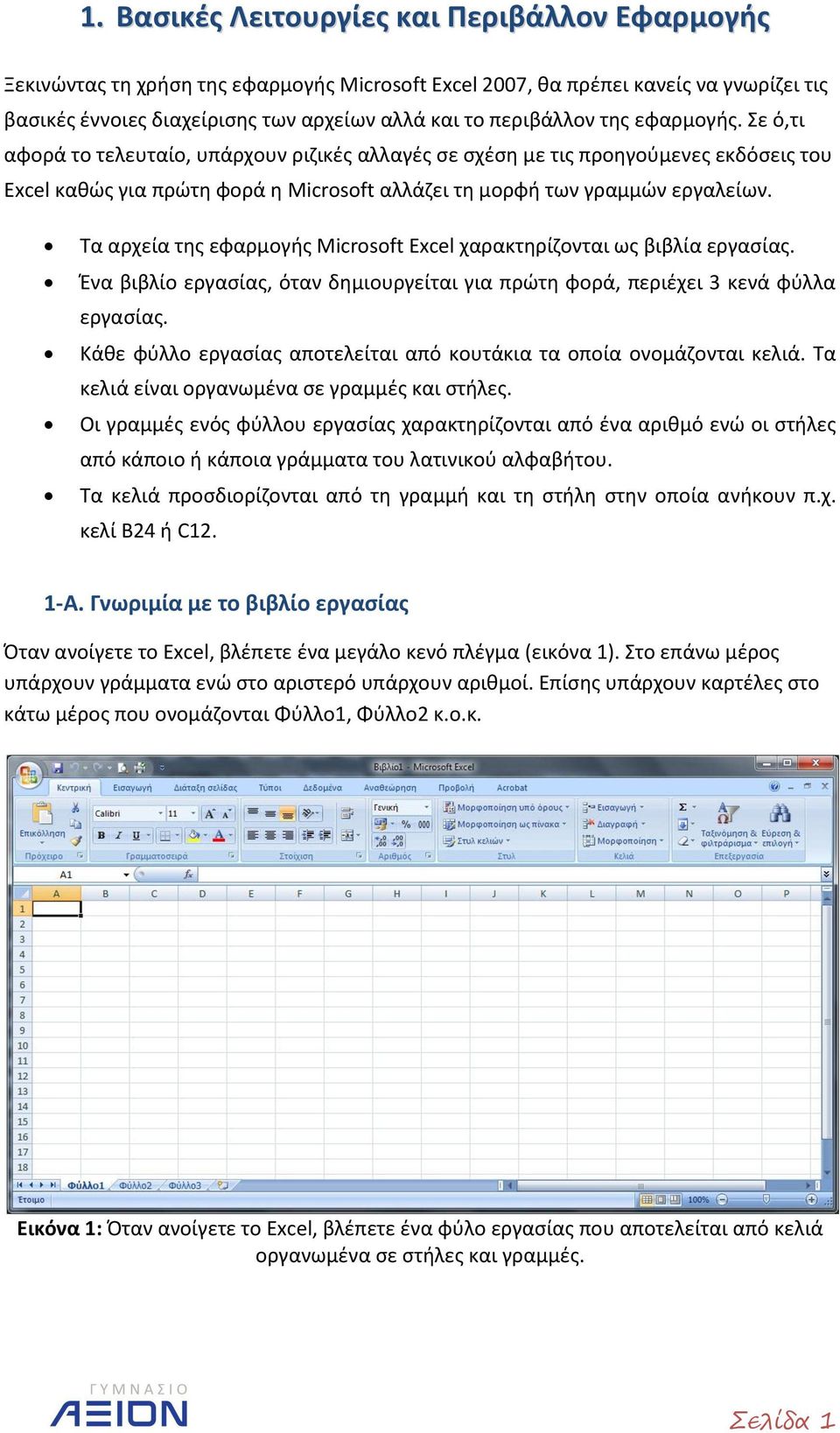 Τα αρχεία της εφαρμογής Microsoft Excel χαρακτηρίζονται ως βιβλία εργασίας. Ένα βιβλίο εργασίας, όταν δημιουργείται για πρώτη φορά, περιέχει 3 κενά φύλλα εργασίας.
