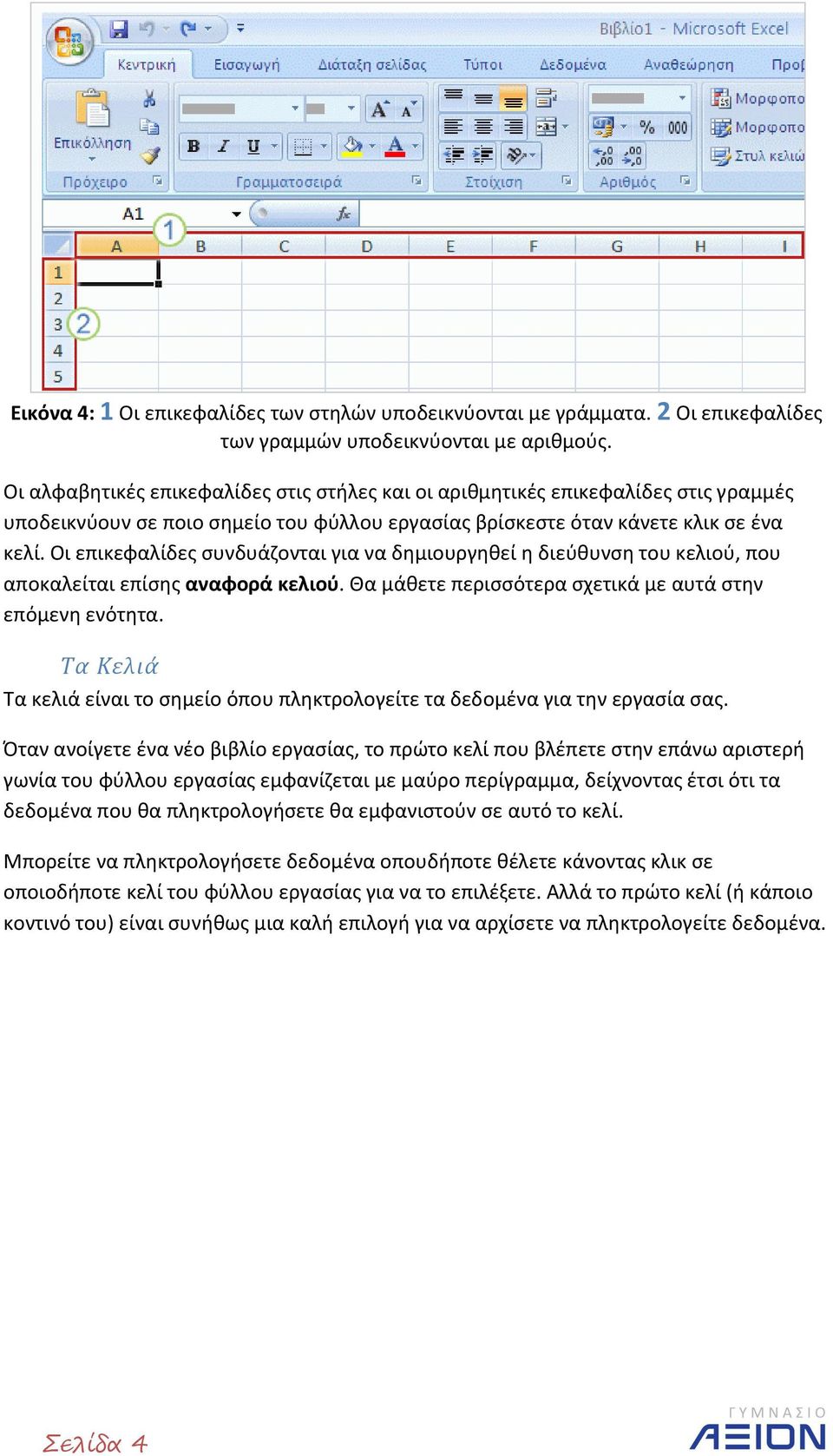Οι επικεφαλίδες συνδυάζονται για να δημιουργηθεί η διεύθυνση του κελιού, που αποκαλείται επίσης αναφορά κελιού. Θα μάθετε περισσότερα σχετικά με αυτά στην επόμενη ενότητα.