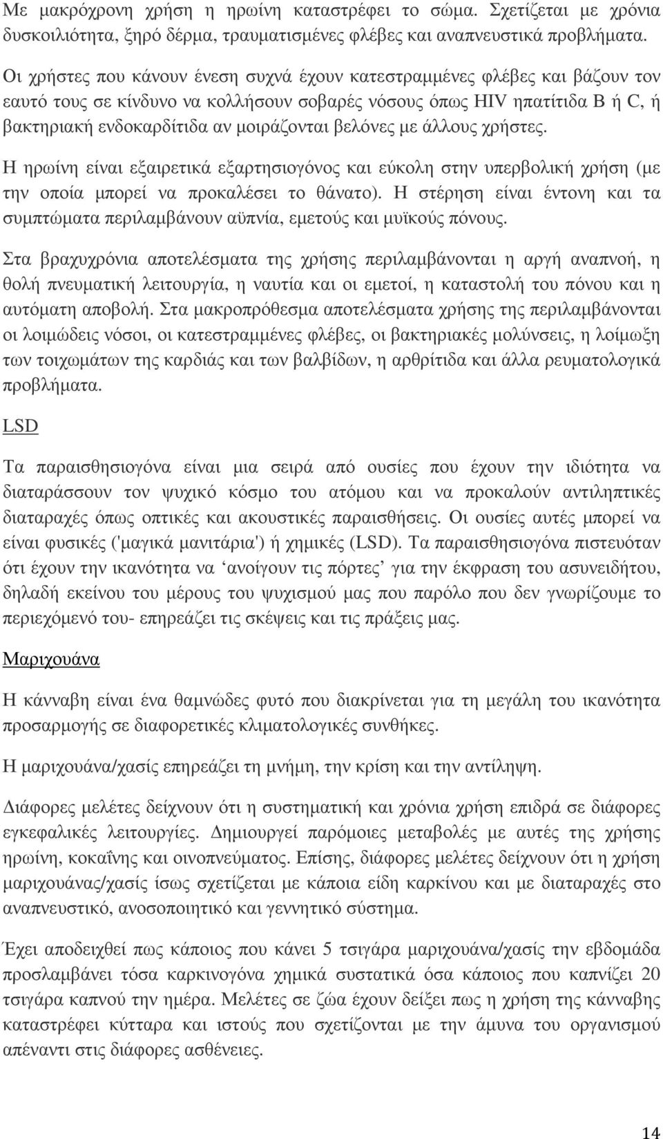 βελόνες µε άλλους χρήστες. Η ηρωίνη είναι εξαιρετικά εξαρτησιογόνος και εύκολη στην υπερβολική χρήση (µε την οποία µπορεί να προκαλέσει το θάνατο).