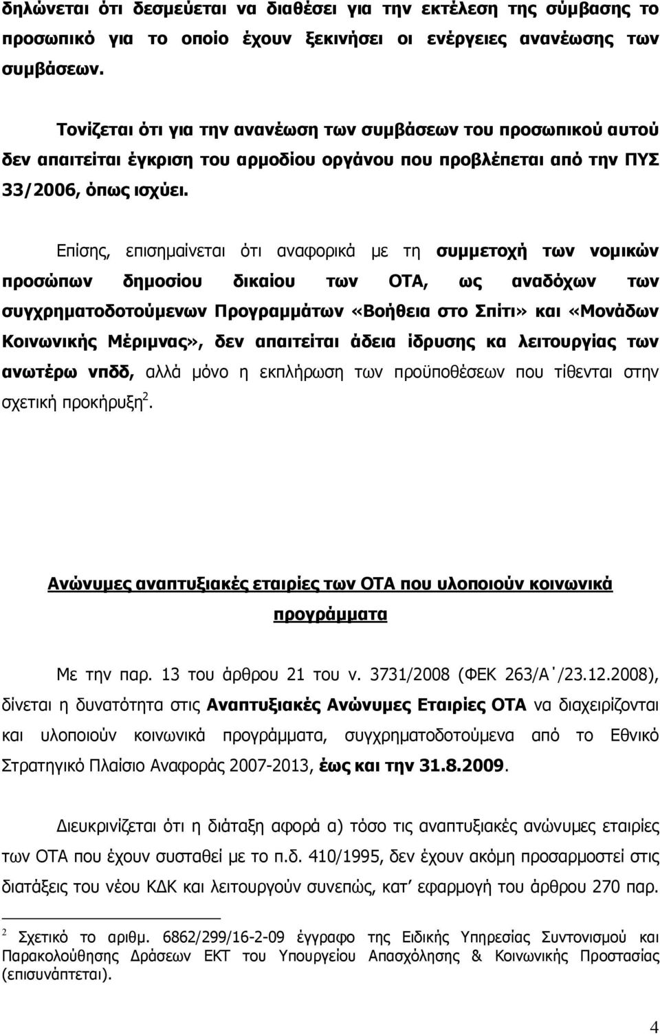 Επίσης, επισημαίνεται ότι αναφορικά με τη συμμετοχή των νομικών προσώπων δημοσίου δικαίου των ΟΤΑ, ως αναδόχων των συγχρηματοδοτούμενων Προγραμμάτων «Βοήθεια στο Σπίτι» και «Μονάδων Κοινωνικής