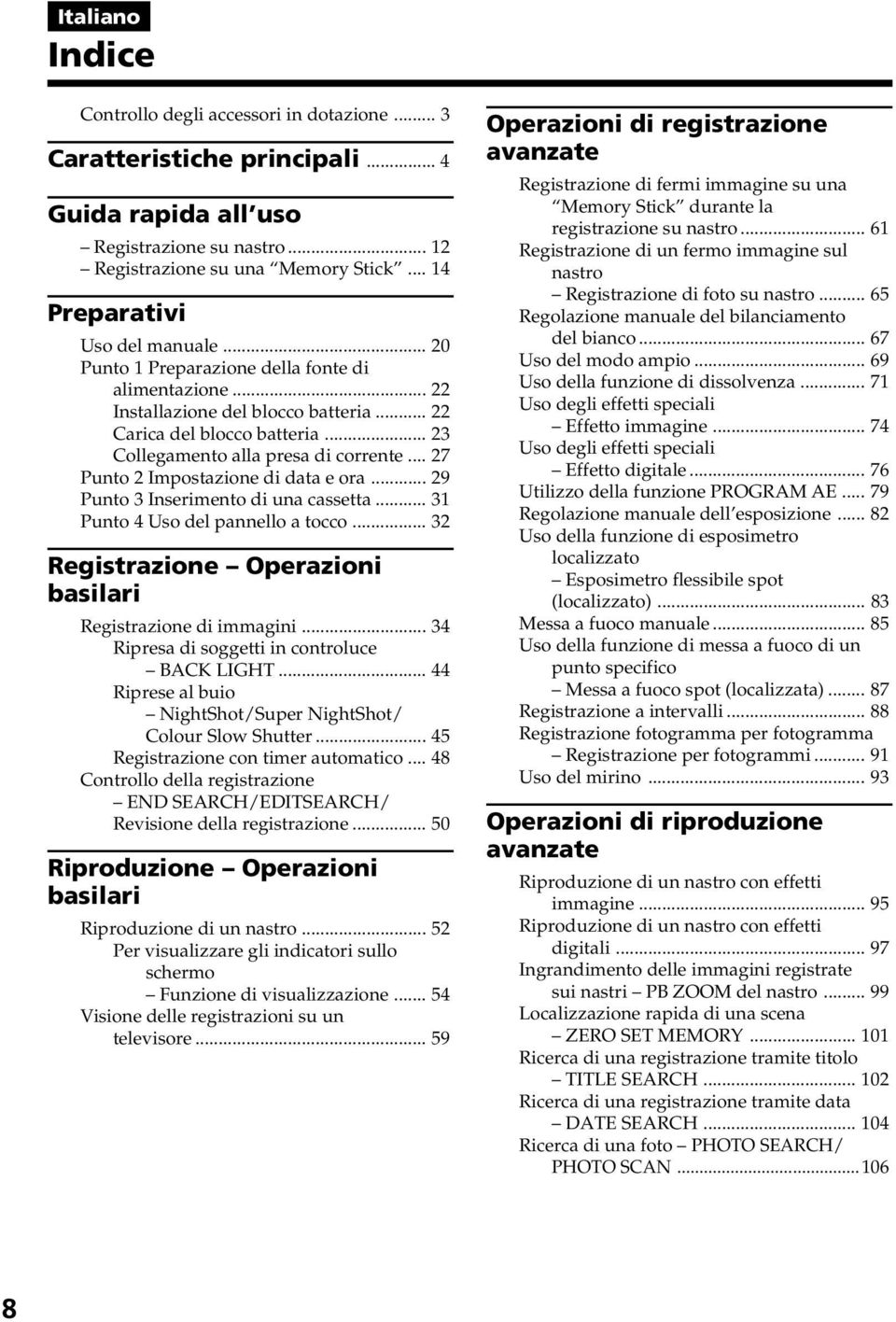 .. 23 Collegamento alla presa di corrente... 27 Punto 2 Impostazione di data e ora... 29 Punto 3 Inserimento di una cassetta... 31 Punto 4 Uso del pannello a tocco.