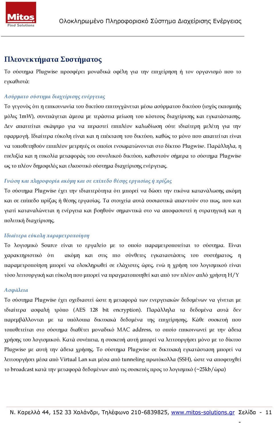 Δεν απαιτείται σκάψιμο για να περαστεί επιπλέον καλωδίωση ούτε ιδιαίτερη μελέτη για την εφαρμογή.